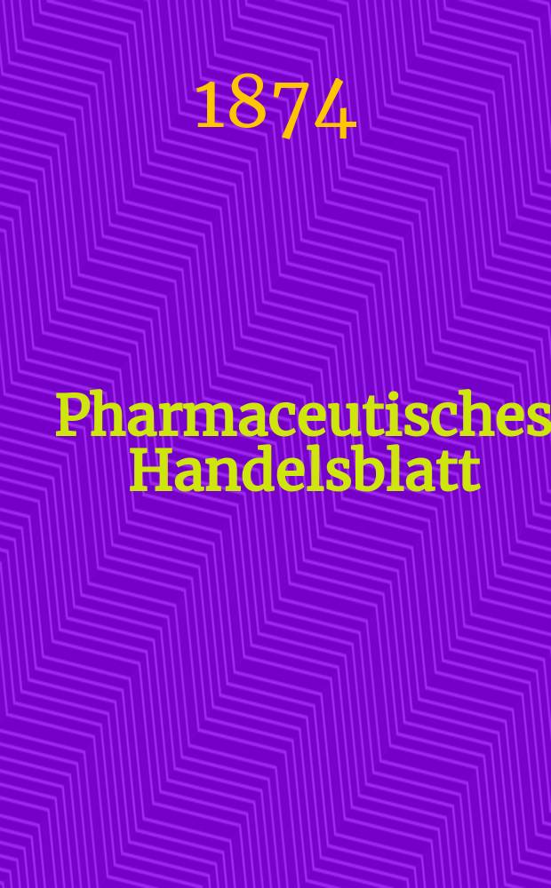 Pharmaceutisches Handelsblatt : Organ für Apotheker, Droguisten, und Fabrikanten chemischer Producte Supplement der Pharmaceutischen Zeitung. 1874, №15