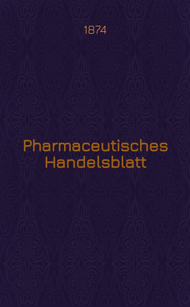 Pharmaceutisches Handelsblatt : Organ für Apotheker, Droguisten, und Fabrikanten chemischer Producte Supplement der Pharmaceutischen Zeitung. 1874, №17