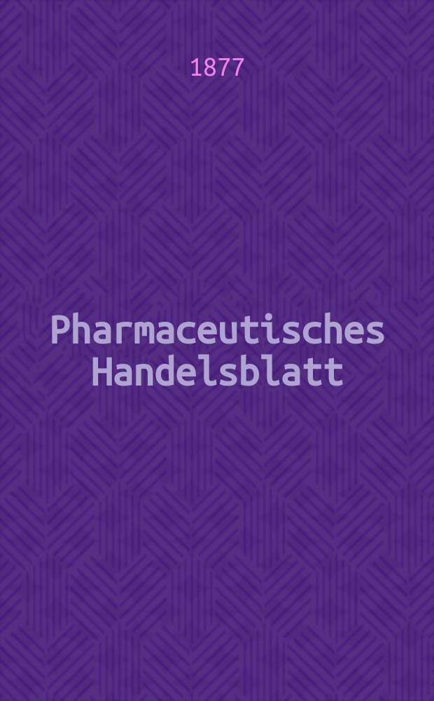 Pharmaceutisches Handelsblatt : Organ für Apotheker, Droguisten, und Fabrikanten chemischer Producte Supplement der Pharmaceutischen Zeitung. 1877, №84