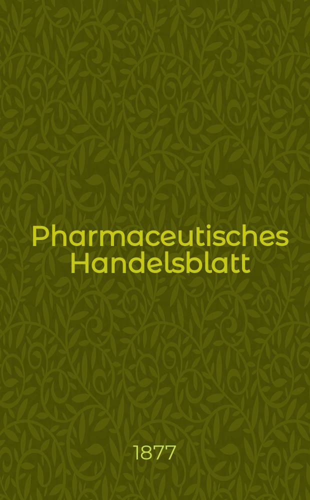 Pharmaceutisches Handelsblatt : Organ f&uuml;r Apotheker, Droguisten, und Fabrikanten chemischer Producte Supplement der Pharmaceutischen Zeitung. 1877, №102