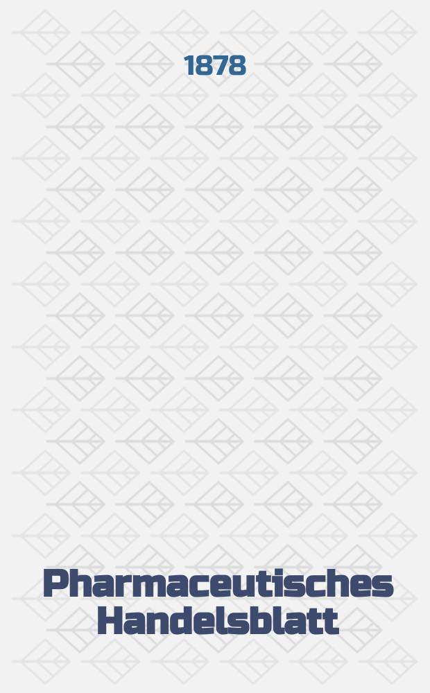 Pharmaceutisches Handelsblatt : Organ für Apotheker, Droguisten, und Fabrikanten chemischer Producte Supplement der Pharmaceutischen Zeitung. 1878, №108