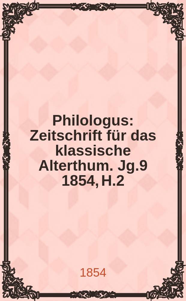 Philologus : Zeitschrift für das klassische Alterthum. Jg.9 1854, H.2