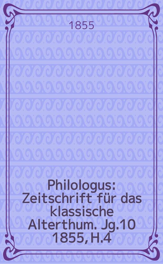 Philologus : Zeitschrift für das klassische Alterthum. Jg.10 1855, H.4