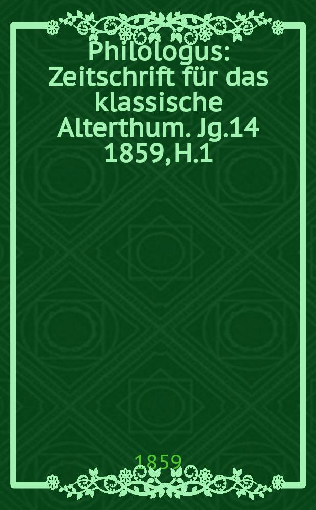 Philologus : Zeitschrift für das klassische Alterthum. Jg.14 1859, H.1