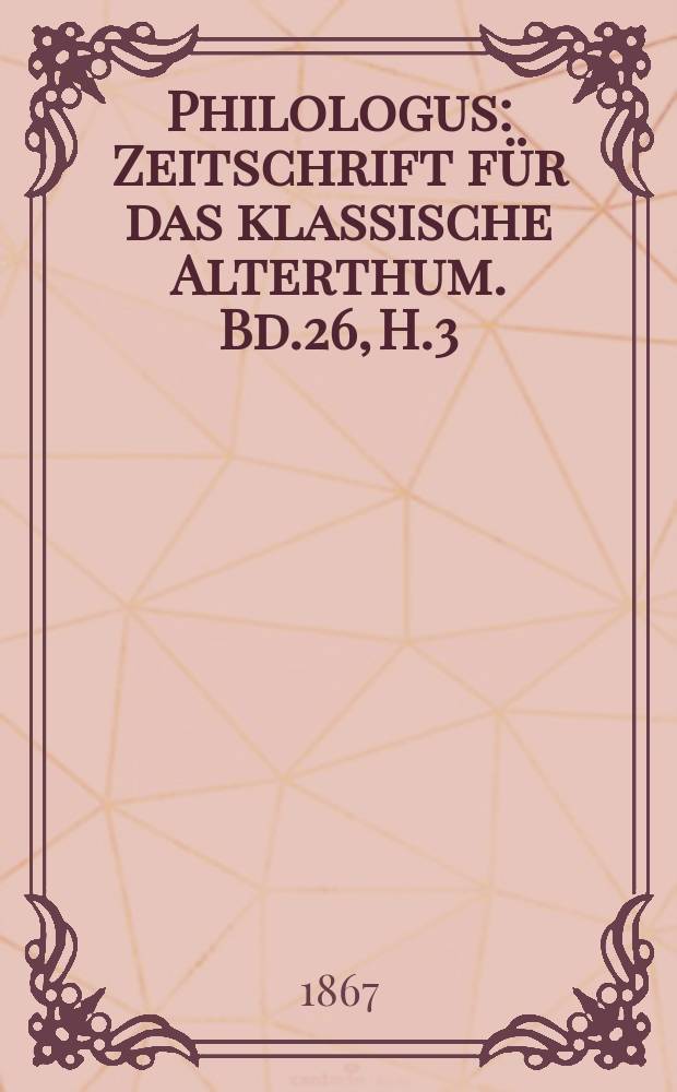 Philologus : Zeitschrift für das klassische Alterthum. Bd.26, H.3