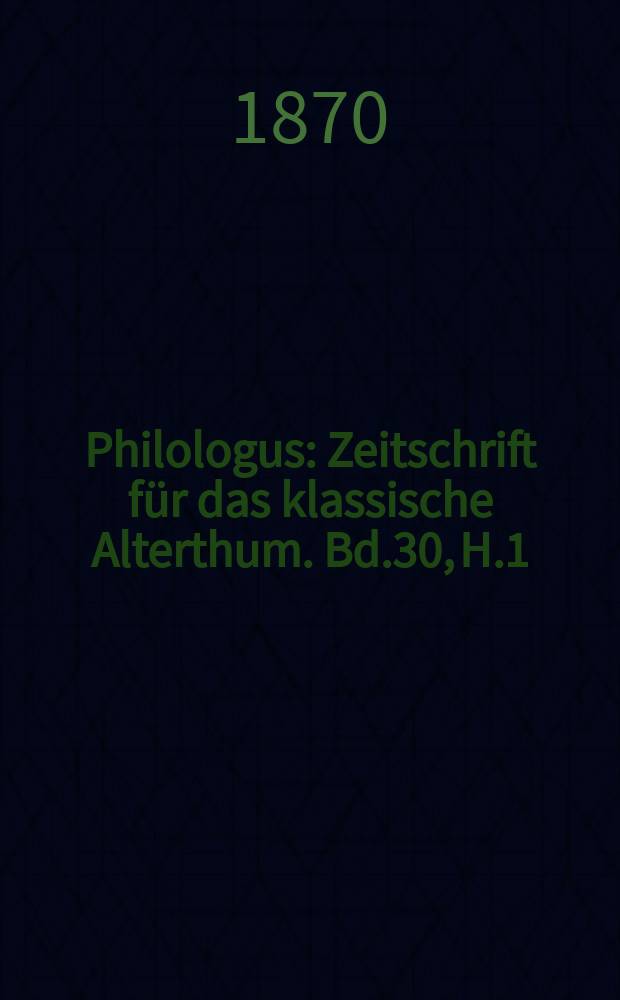 Philologus : Zeitschrift für das klassische Alterthum. Bd.30, H.1