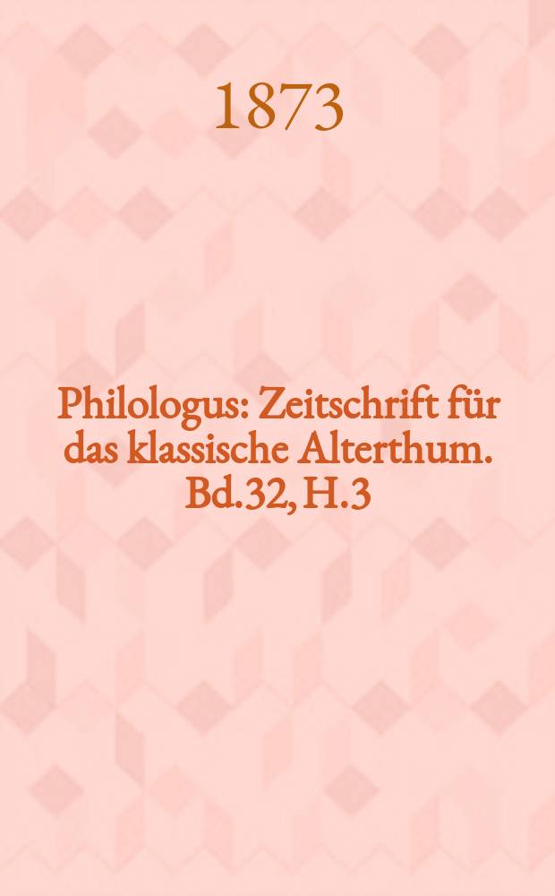 Philologus : Zeitschrift für das klassische Alterthum. Bd.32, H.3