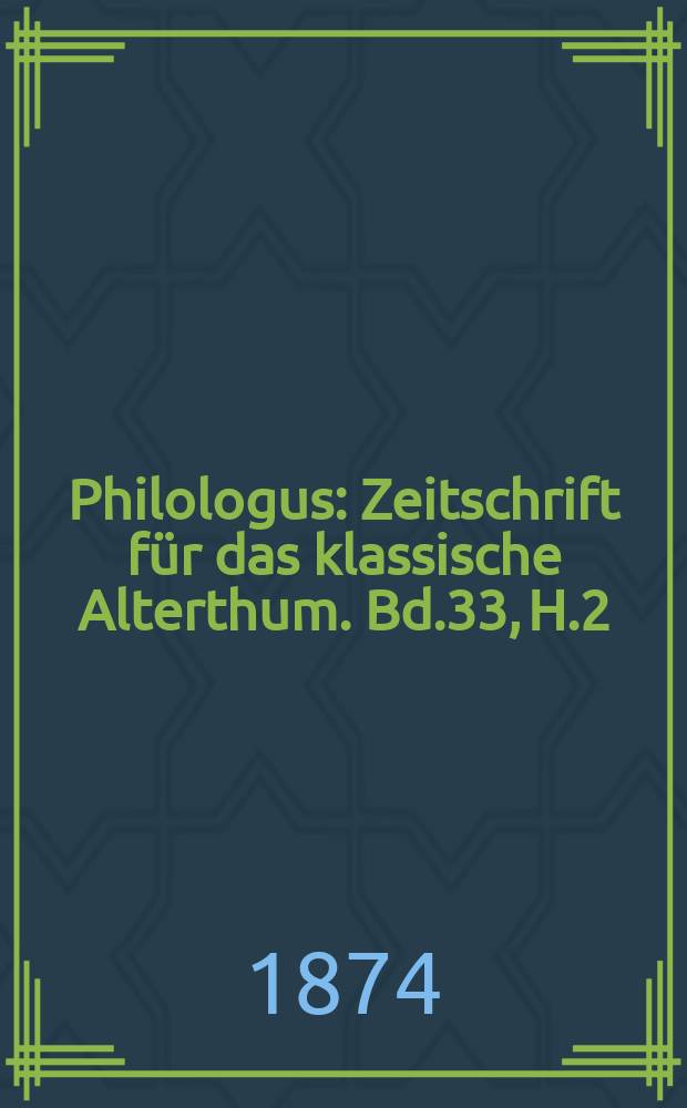 Philologus : Zeitschrift für das klassische Alterthum. Bd.33, H.2