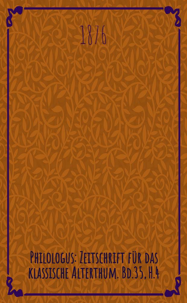Philologus : Zeitschrift für das klassische Alterthum. Bd.35, H.4