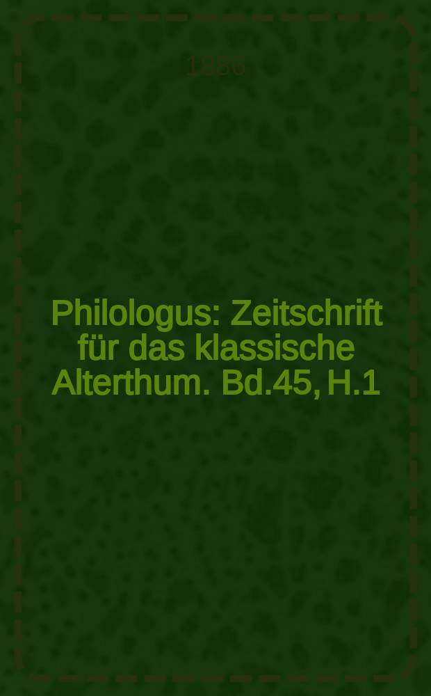 Philologus : Zeitschrift für das klassische Alterthum. Bd.45, H.1