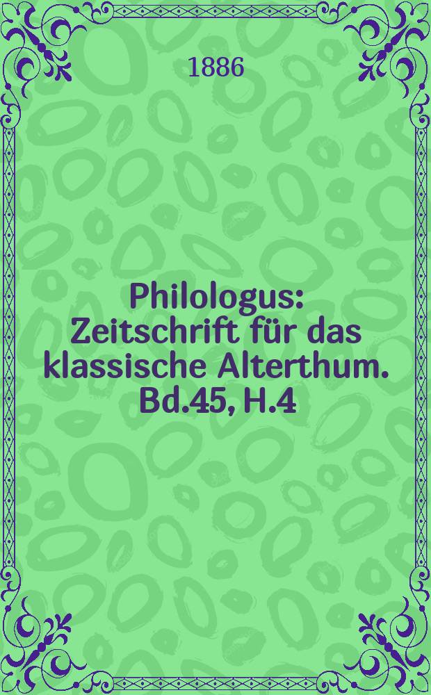 Philologus : Zeitschrift für das klassische Alterthum. Bd.45, H.4