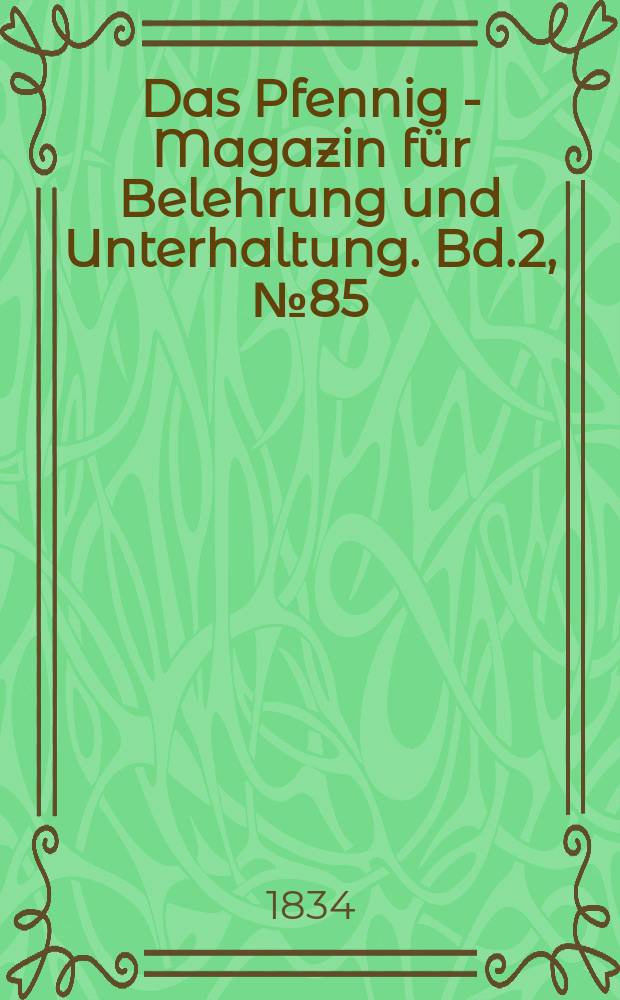 Das Pfennig - Magazin für Belehrung und Unterhaltung. Bd.2, №85