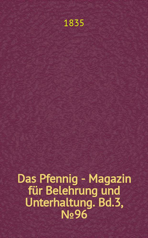 Das Pfennig - Magazin für Belehrung und Unterhaltung. Bd.3, №96