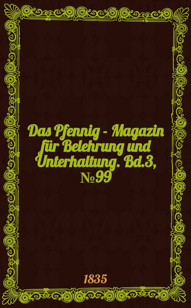 Das Pfennig - Magazin für Belehrung und Unterhaltung. Bd.3, №99