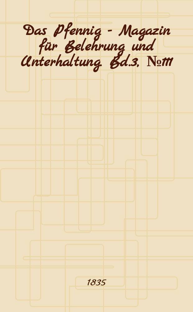 Das Pfennig - Magazin für Belehrung und Unterhaltung. Bd.3, №111