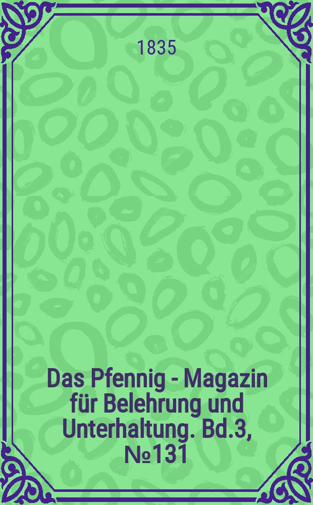 Das Pfennig - Magazin f&uuml;r Belehrung und Unterhaltung. Bd.3, №131