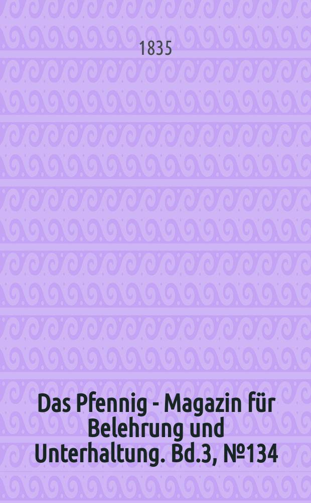 Das Pfennig - Magazin für Belehrung und Unterhaltung. Bd.3, №134