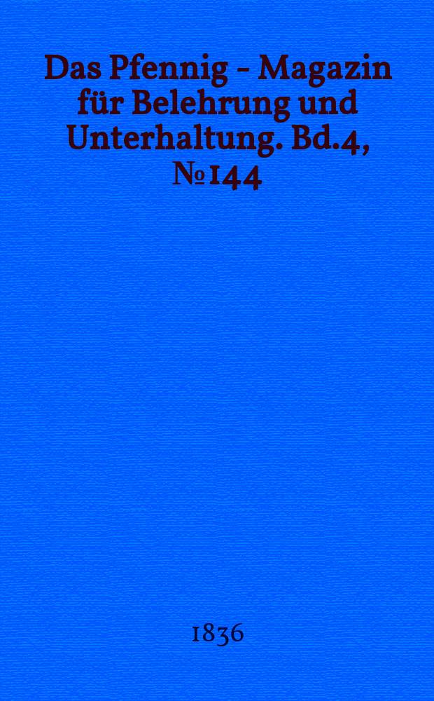 Das Pfennig - Magazin für Belehrung und Unterhaltung. Bd.4, №144