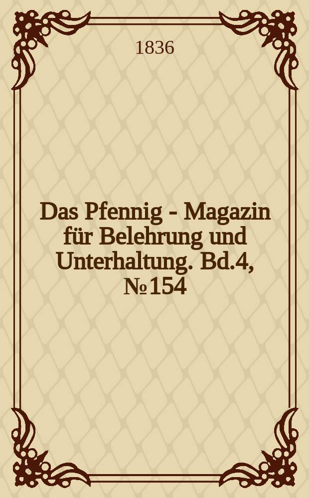 Das Pfennig - Magazin für Belehrung und Unterhaltung. Bd.4, №154