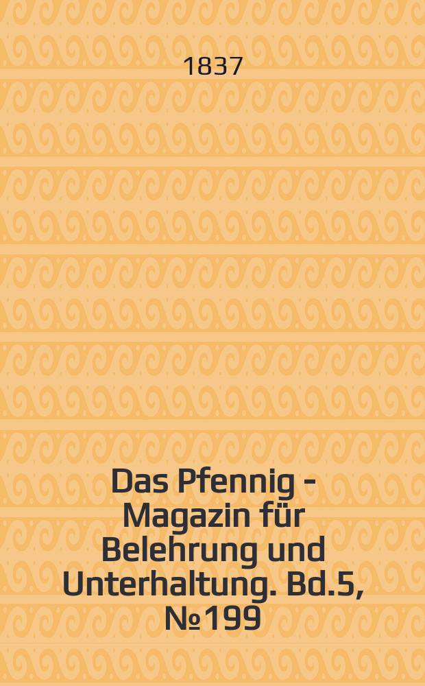 Das Pfennig - Magazin für Belehrung und Unterhaltung. Bd.5, №199