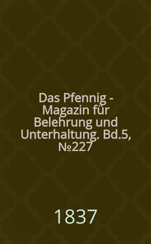 Das Pfennig - Magazin für Belehrung und Unterhaltung. Bd.5, №227