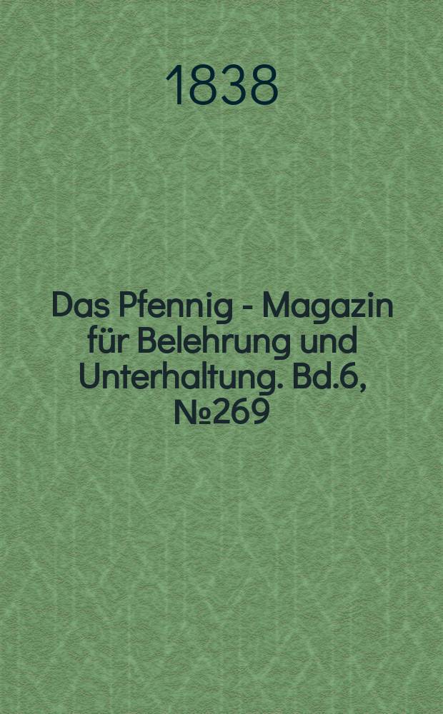 Das Pfennig - Magazin für Belehrung und Unterhaltung. Bd.6, №269