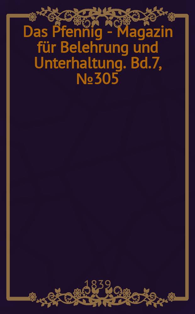 Das Pfennig - Magazin für Belehrung und Unterhaltung. Bd.7, №305