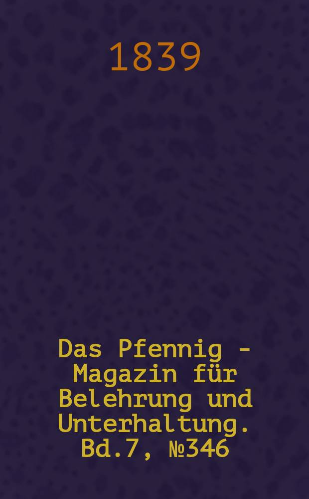 Das Pfennig - Magazin für Belehrung und Unterhaltung. Bd.7, №346