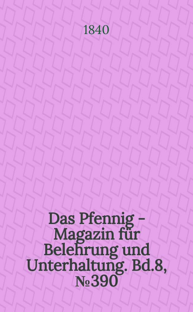 Das Pfennig - Magazin für Belehrung und Unterhaltung. Bd.8, №390