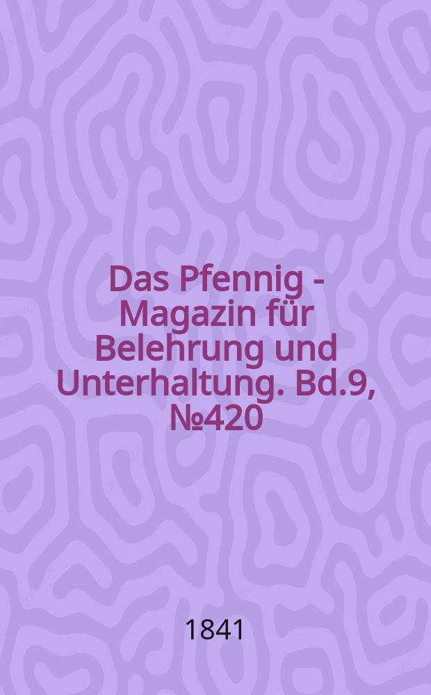 Das Pfennig - Magazin für Belehrung und Unterhaltung. Bd.9, №420