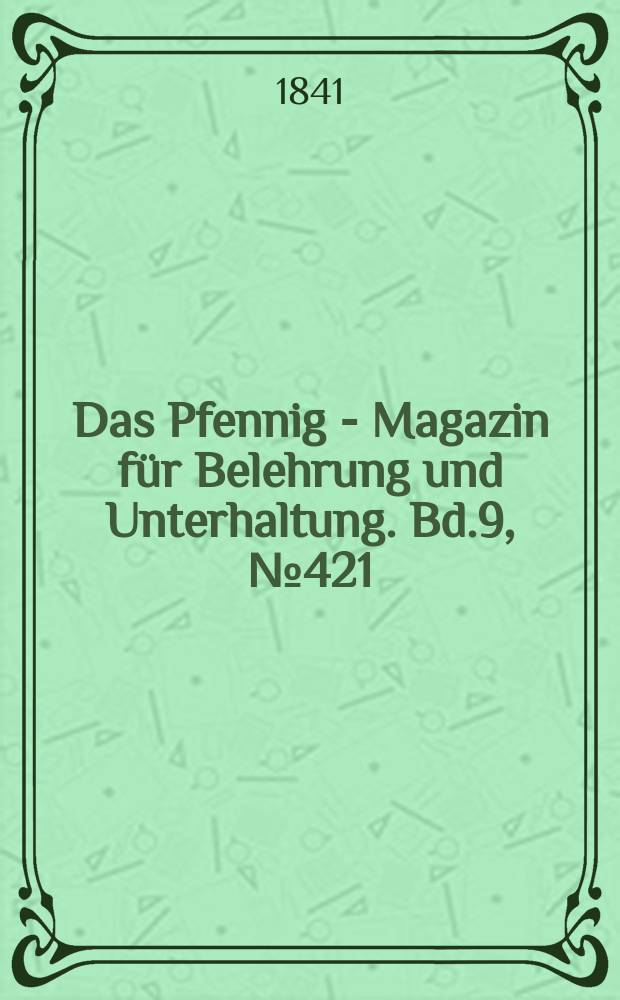Das Pfennig - Magazin f&uuml;r Belehrung und Unterhaltung. Bd.9, №421
