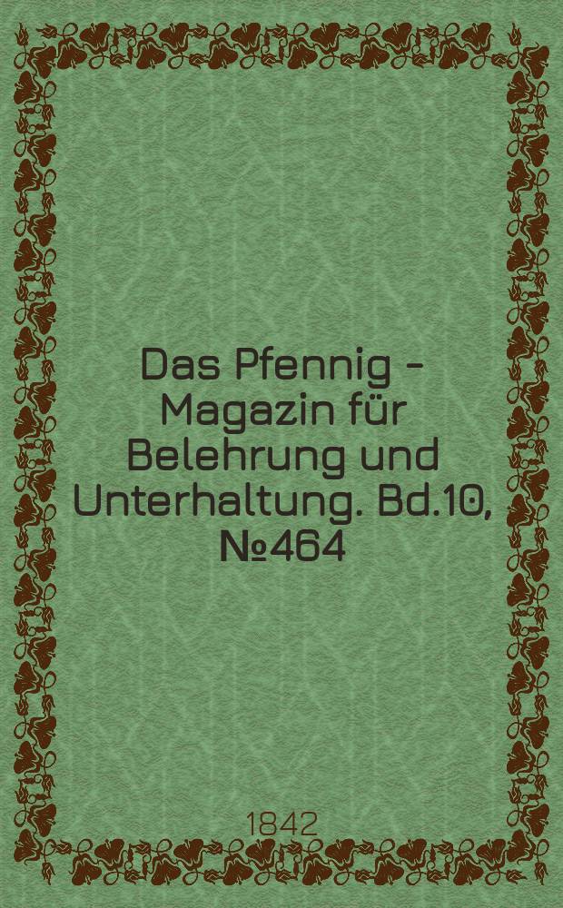 Das Pfennig - Magazin für Belehrung und Unterhaltung. Bd.10, №464