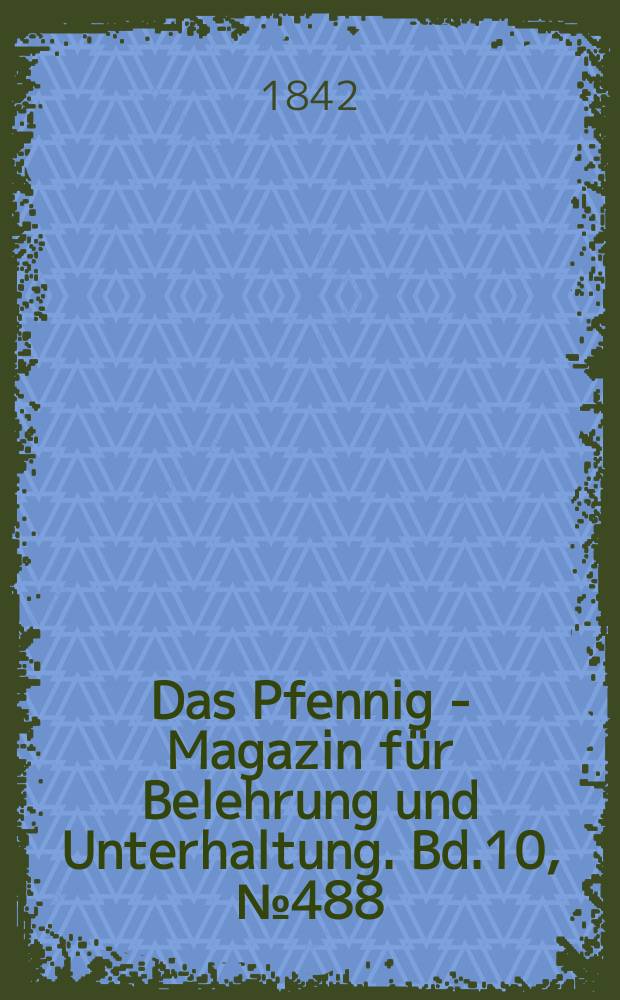 Das Pfennig - Magazin f&uuml;r Belehrung und Unterhaltung. Bd.10, №488