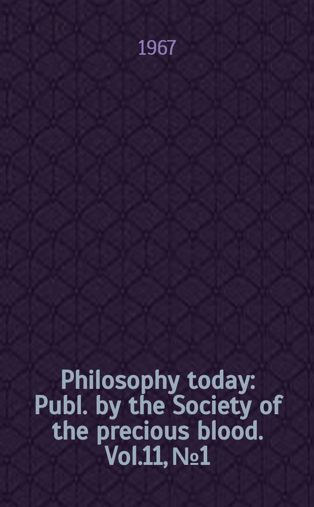 Philosophy today : Publ. by the Society of the precious blood. Vol.11, №1/4
