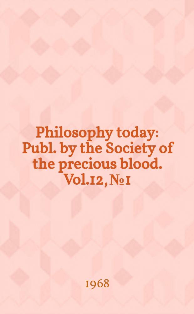 Philosophy today : Publ. by the Society of the precious blood. Vol.12, №1/4