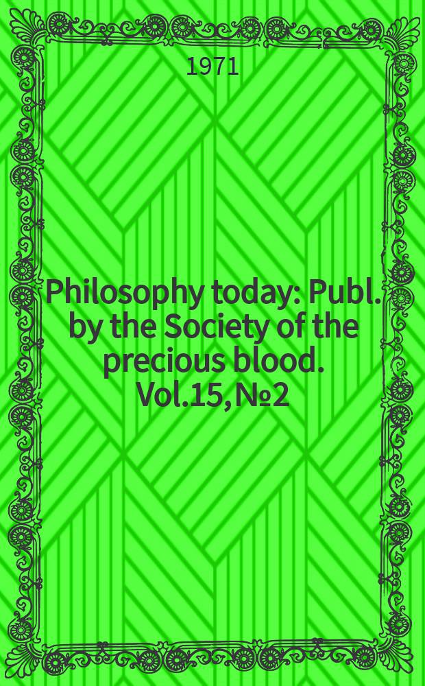 Philosophy today : Publ. by the Society of the precious blood. Vol.15, №2/4