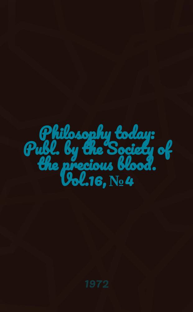 Philosophy today : Publ. by the Society of the precious blood. Vol.16, №4/4