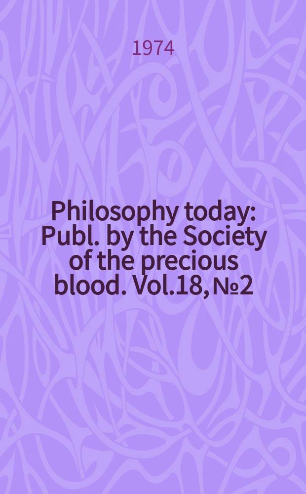 Philosophy today : Publ. by the Society of the precious blood. Vol.18, №2/4