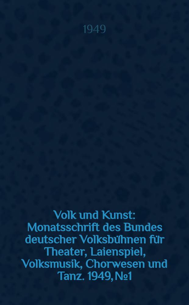 Volk und Kunst : Monatsschrift des Bundes deutscher Volksb&uuml;hnen f&uuml;r Theater, Laienspiel, Volksmusik, Chorwesen und Tanz. 1949, № 1