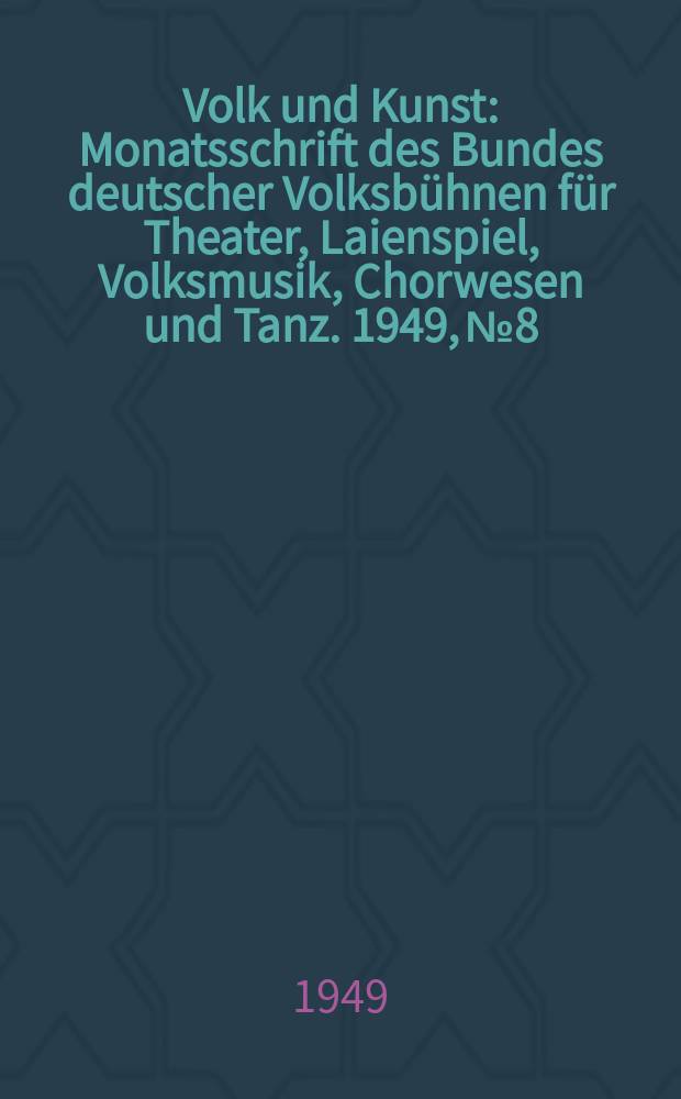 Volk und Kunst : Monatsschrift des Bundes deutscher Volksbühnen für Theater, Laienspiel, Volksmusik, Chorwesen und Tanz. 1949, № 8