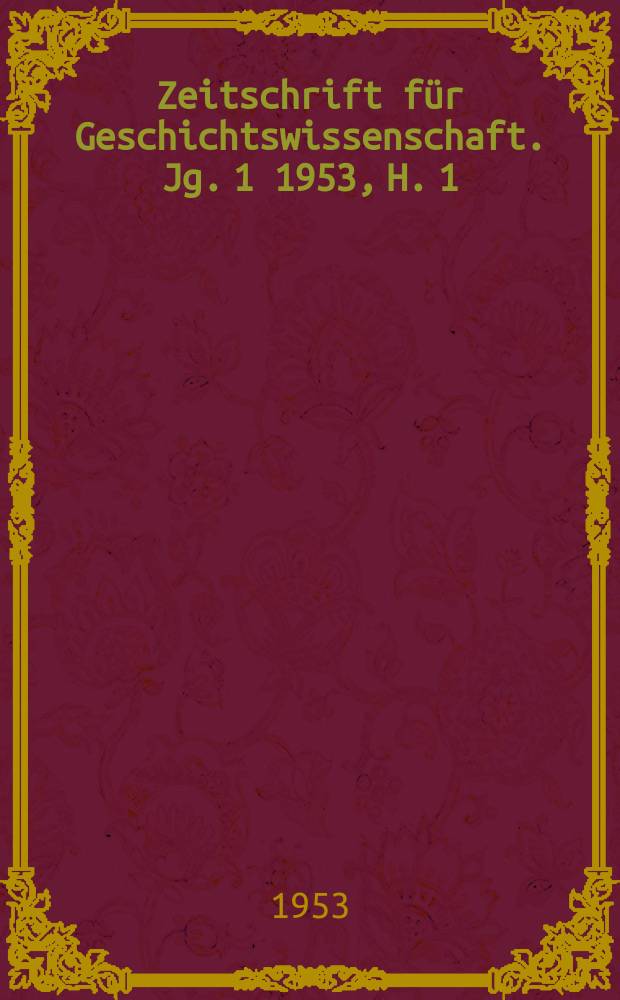 Zeitschrift für Geschichtswissenschaft. Jg. 1 1953, H. 1