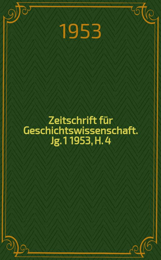 Zeitschrift f&uuml;r Geschichtswissenschaft. Jg. 1 1953, H. 4