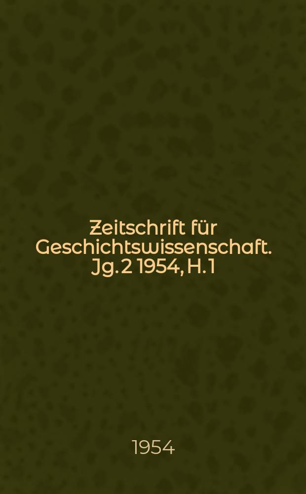 Zeitschrift für Geschichtswissenschaft. Jg. 2 1954, H. 1