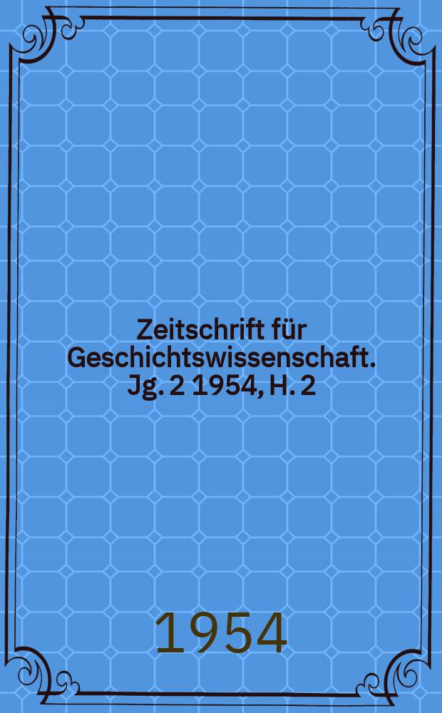 Zeitschrift f&uuml;r Geschichtswissenschaft. Jg. 2 1954, H. 2