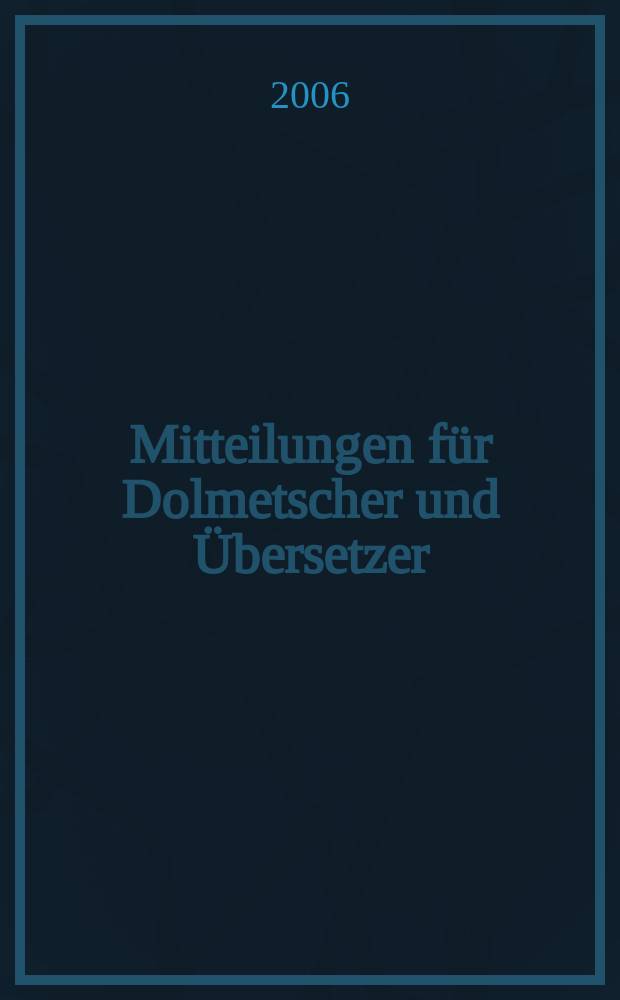 Mitteilungen für Dolmetscher und Übersetzer : MDÜ. Jg. 52 2006, № 1