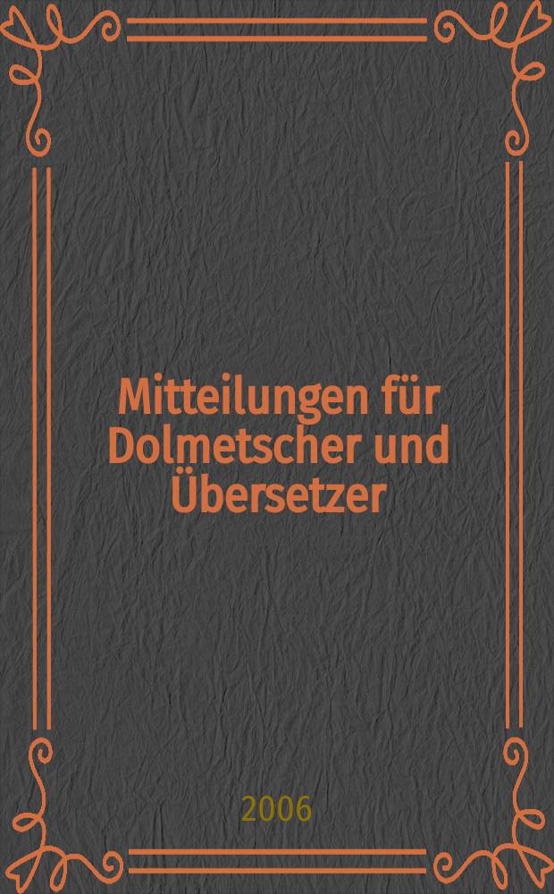 Mitteilungen f&uuml;r Dolmetscher und &Uuml;bersetzer : MD&Uuml;. Jg. 52 2006, № 5