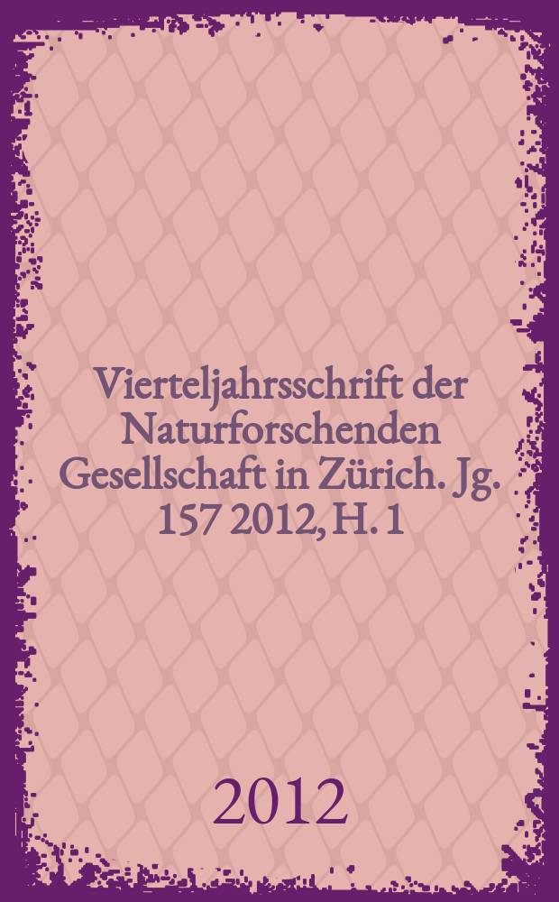Vierteljahrsschrift der Naturforschenden Gesellschaft in Zürich. Jg. 157 2012, H. 1/2