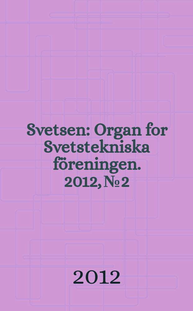 Svetsen : Organ for Svetstekniska föreningen. 2012, № 2