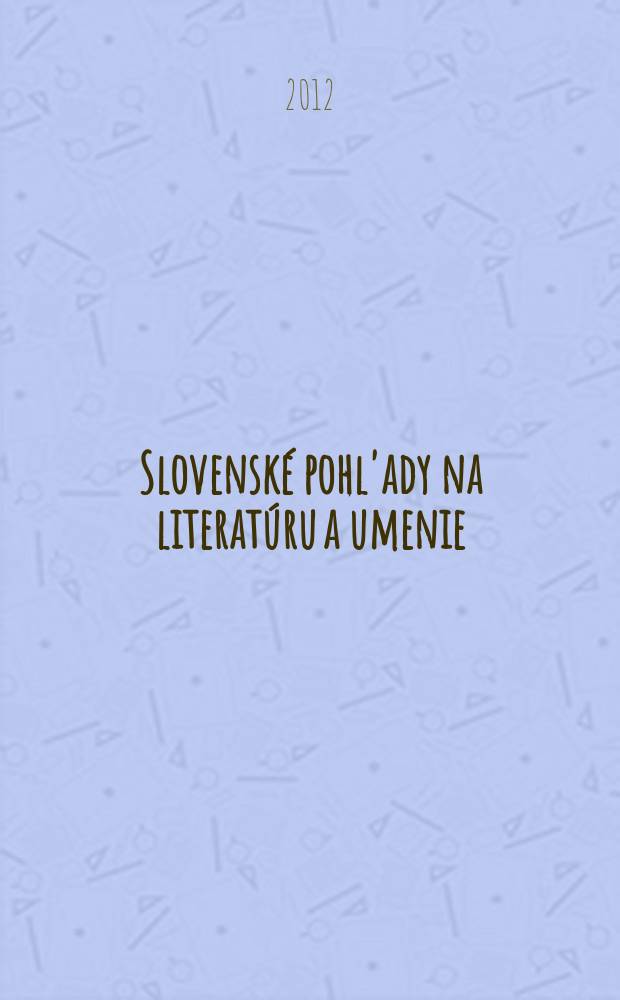Slovenské pohl'ady na literatúru a umenie : Organ slovenských spisovateľov. Roč. 128 2012, № 4