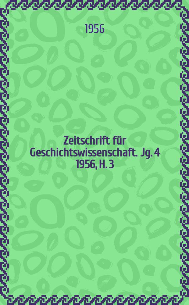 Zeitschrift f&uuml;r Geschichtswissenschaft. Jg. 4 1956, H. 3